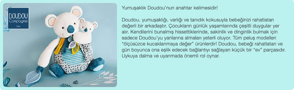 Yumuşaklık Doudou’nun anahtar kelimesidir! Doudou, yumuşaklığı, varlığı ve tanıdık kokusuyla bebeğinizi rahatlatan değerli bir arkadaştır. Çocukların günlük yaşamlarında çeşitli duygular yer alır. Kendilerini bunalmış hissettiklerinde, sakinlik ve dinginlik bulmak için sadece Doudou'yu yanlarına almaları yeterli oluyor. Tüm peluş modelleri “ölçüsüzce kucaklanmaya değer” ürünlerdir! Doudou, bebeği rahatlatan ve gün boyunca ona eşlik edecek bağlantıyı sağlayan küçük bir "ev" parçasıdır. Uykuya dalma ve uyanmada önemli rol oynar.